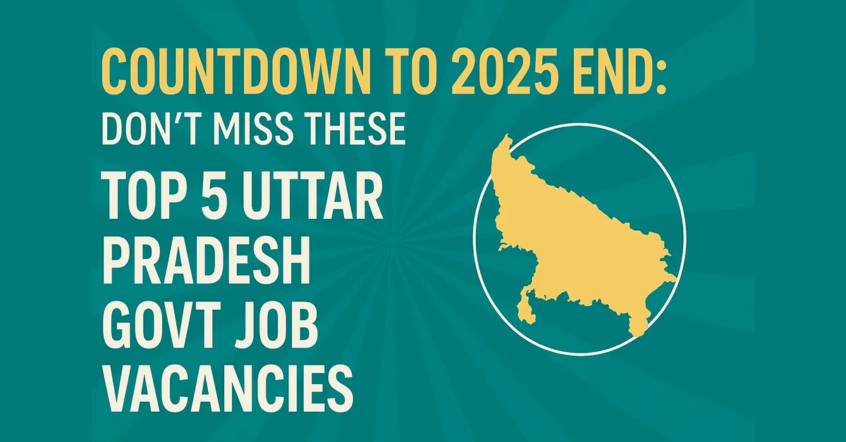 Countdown To 2025 End: Don’t Miss These Top 5 Uttar Pradesh Govt Job Vacancies